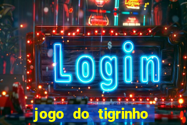 jogo do tigrinho sem depositar nada